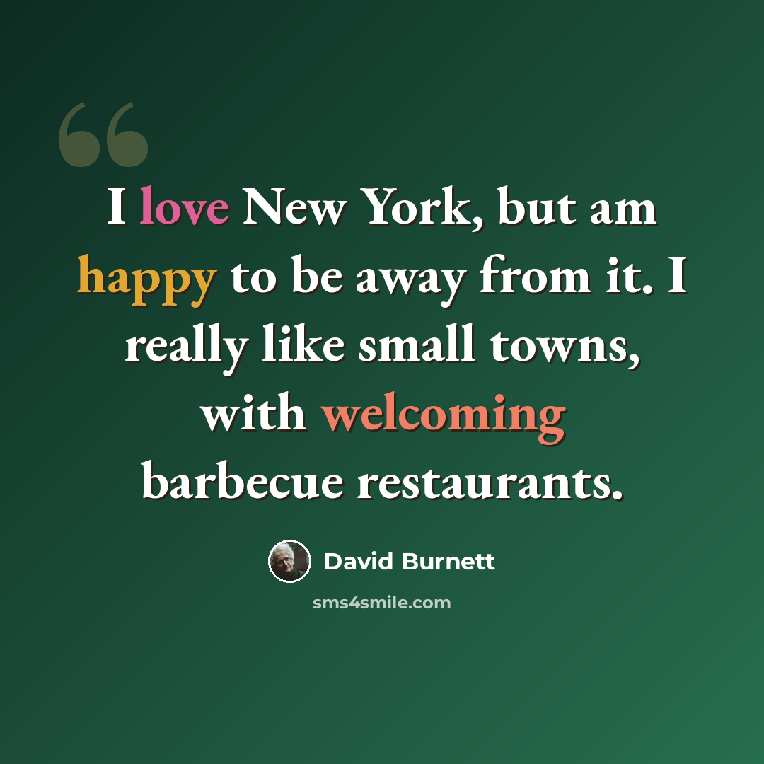 “I love New York, but am happy to be away from it. I really like small towns, with welcoming barbecue restaurants.” quote by David Burnett
