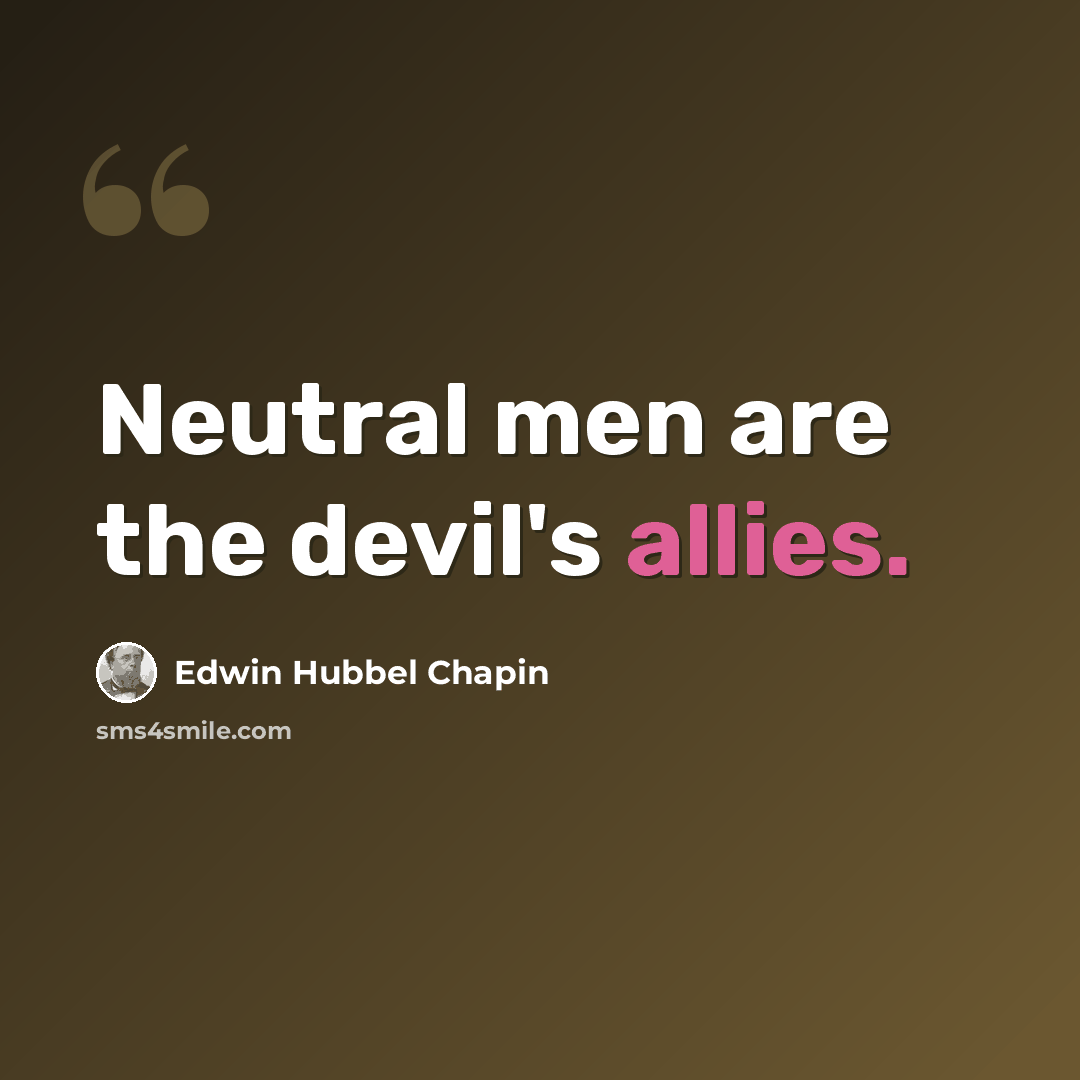 “Neutral men are the devil's allies.” quote by Edwin Hubbel Chapin
