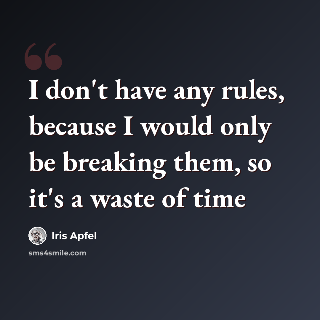 “I don't have any rules, because I would only be breaking them, so it's a waste of time” quote by Iris Apfel