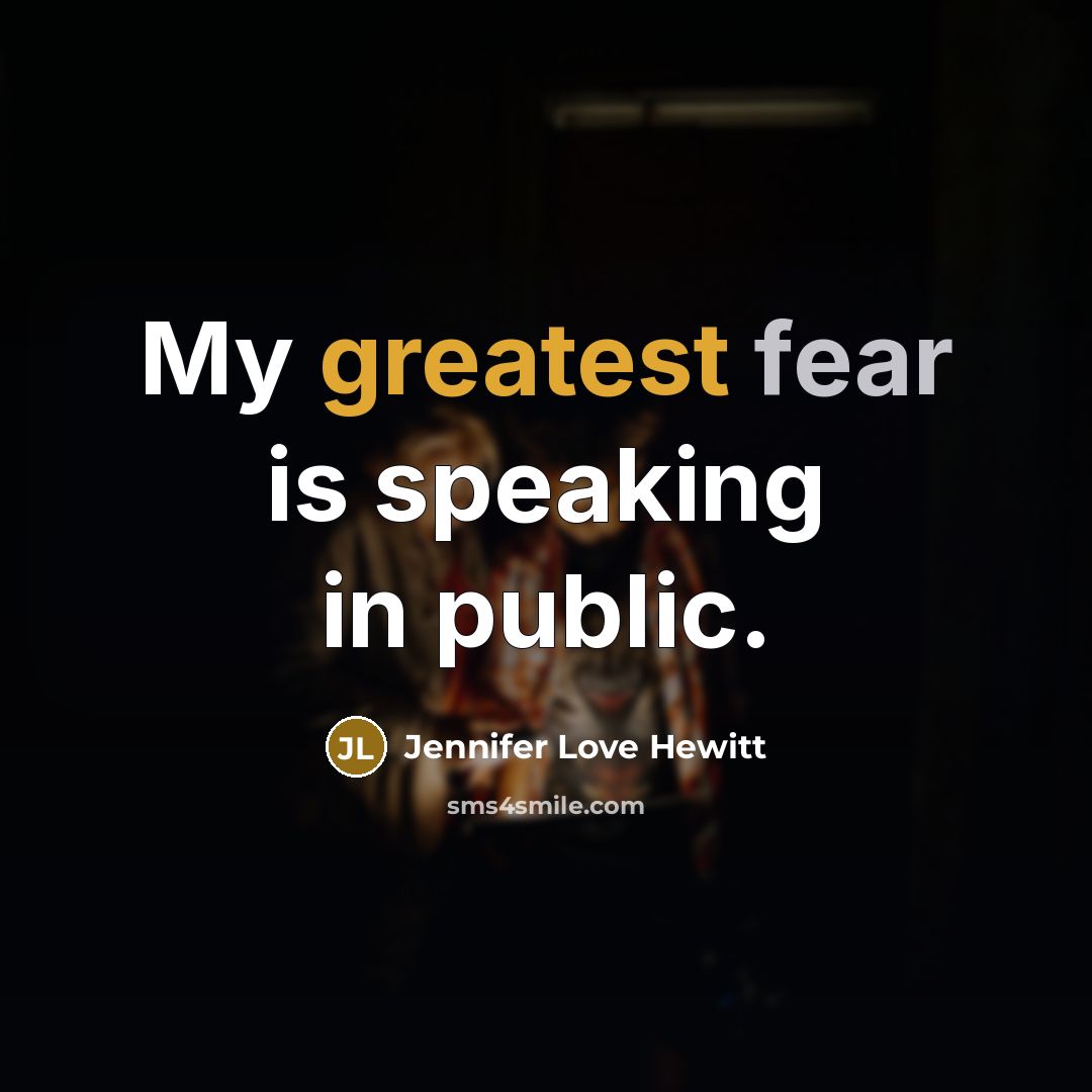 “My greatest fear is speaking in public.” quote by Jennifer Love Hewitt