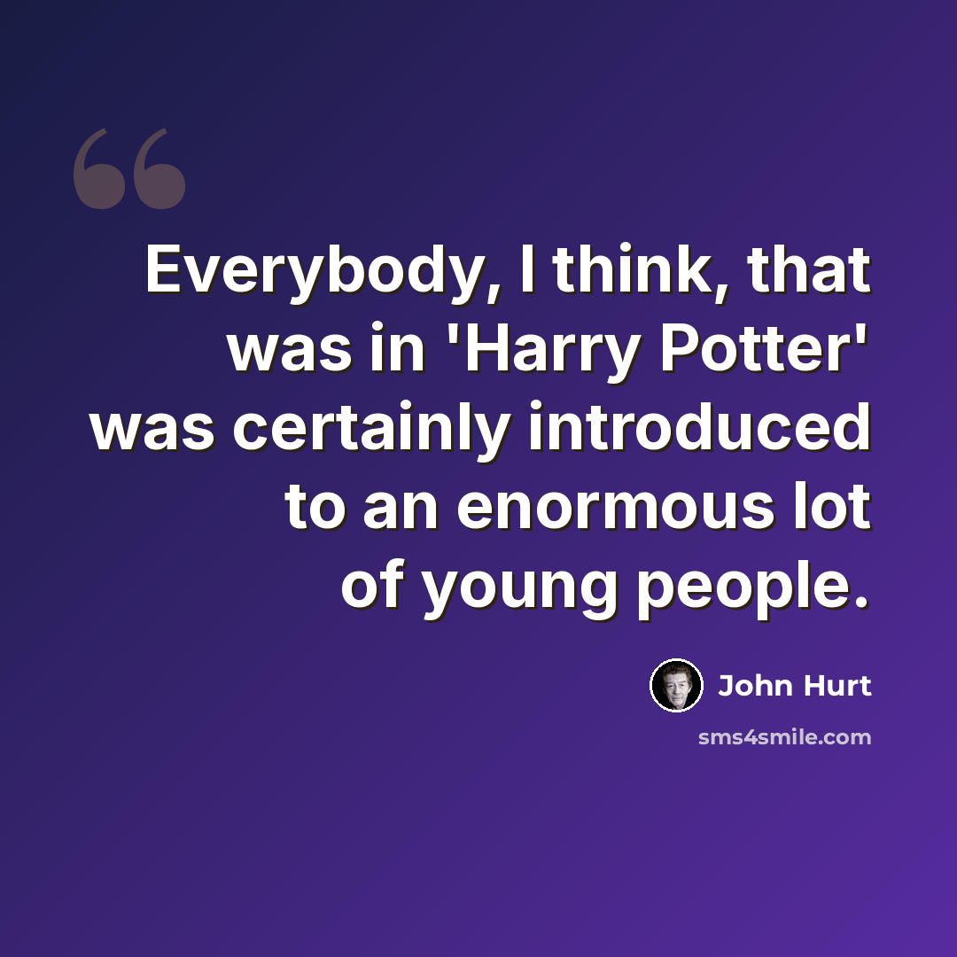 “Everybody, I think, that was in 'Harry Potter' was certainly introduced to an enormous lot of young people.” quote by John Hurt
