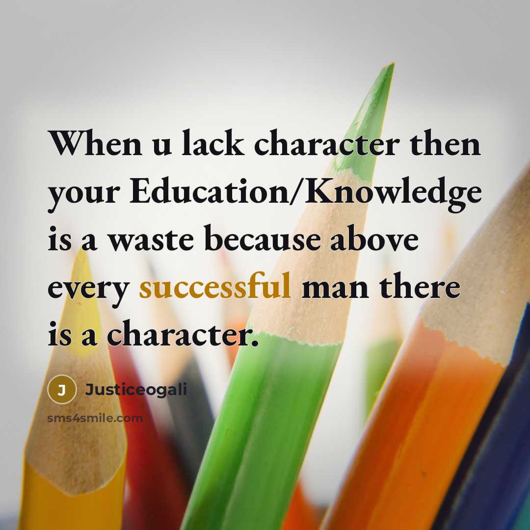 “When u lack character then your Education/Knowledge is a waste because above every successful man there is a character.” quote by Justiceogali