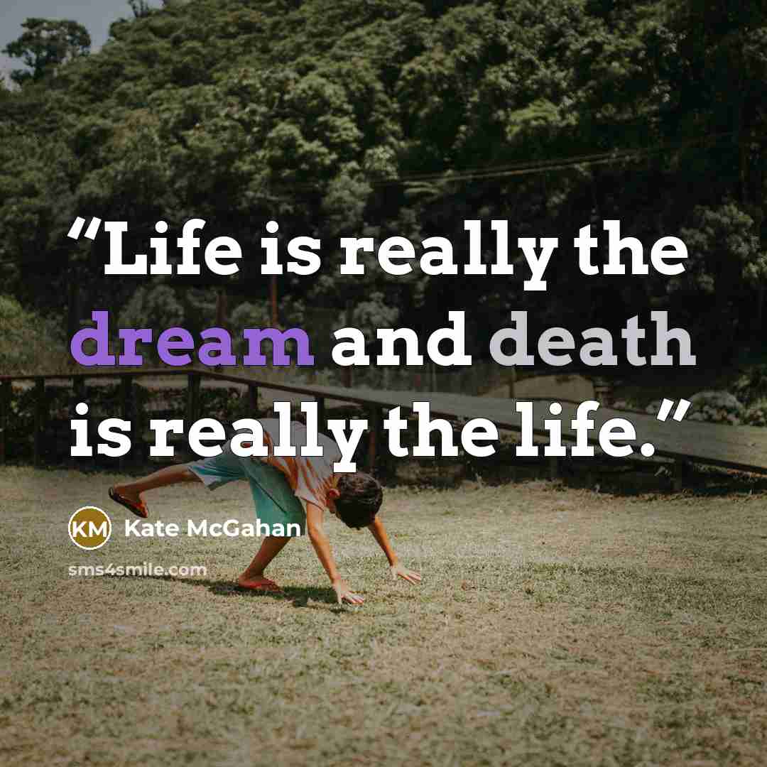 “Life is really the dream and death is really the life.” quote by Kate McGahan