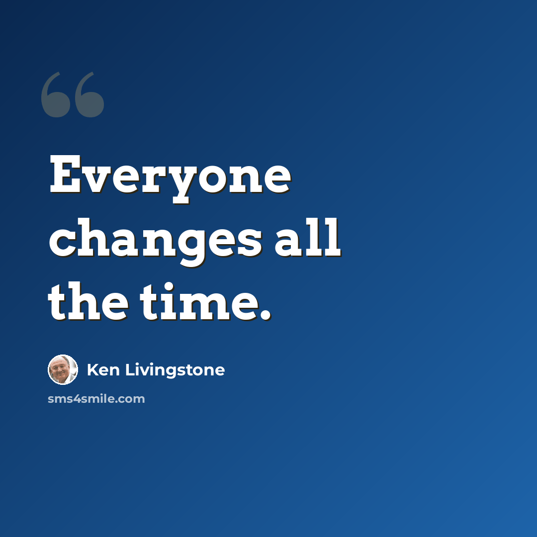 “Everyone changes all the time.” quote by Ken Livingstone