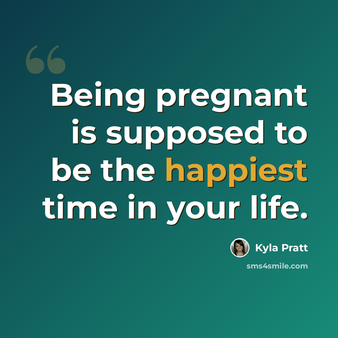 “Being pregnant is supposed to be the happiest time in your life.” quote by Kyla Pratt