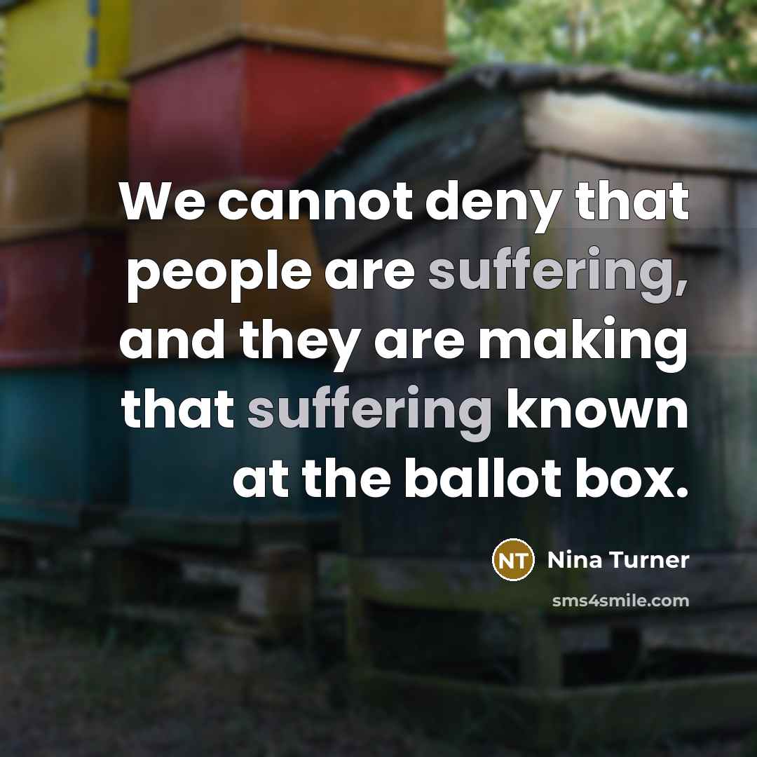 “We cannot deny that people are suffering, and they are making that suffering known at the ballot box.” quote by Nina Turner