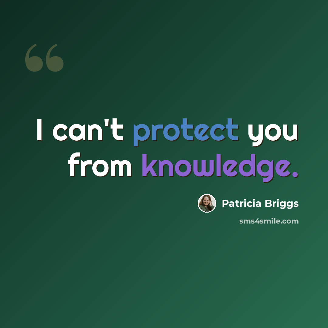 “I can't protect you from knowledge.” quote by Patricia Briggs