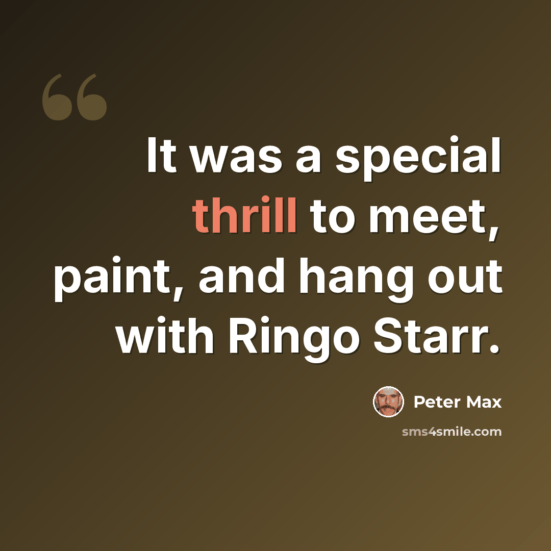“It was a special thrill to meet, paint, and hang out with Ringo Starr.” quote by Peter Max