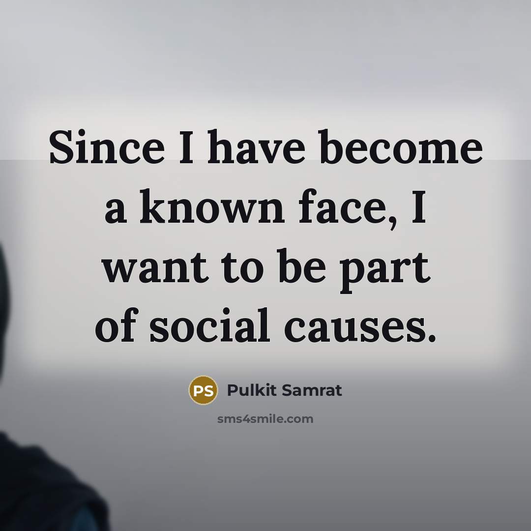 “Since I have become a known face, I want to be part of social causes.” quote by Pulkit Samrat