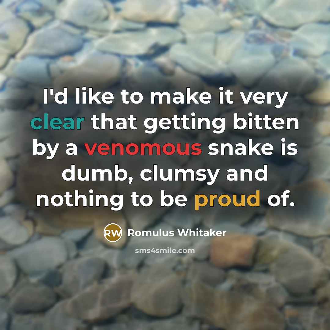 “I'd like to make it very clear that getting bitten by a venomous snake is dumb, clumsy and nothing to be proud of.” quote by Romulus Whitaker
