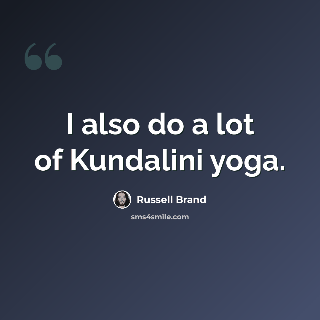 “I also do a lot of Kundalini yoga.” quote by Russell Brand
