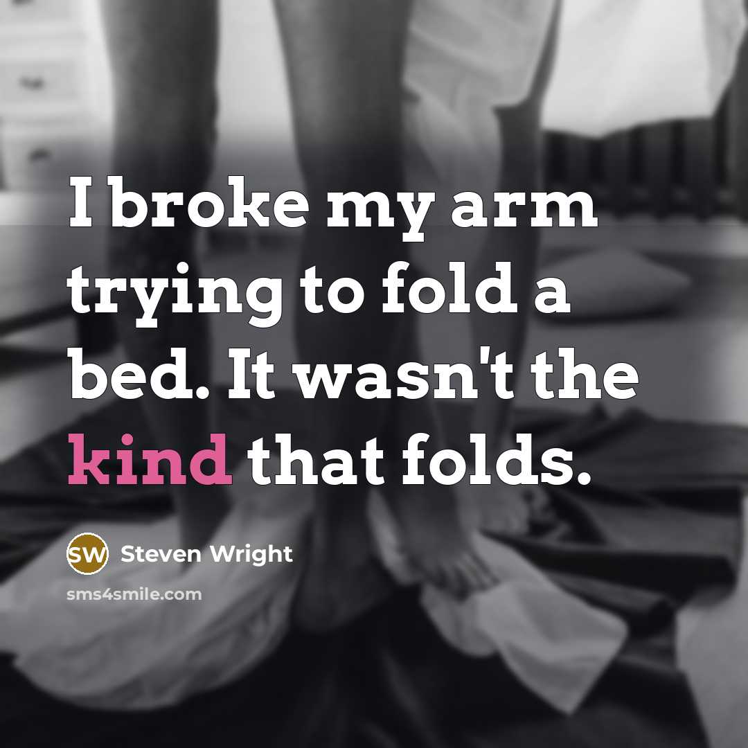“I broke my arm trying to fold a bed. It wasn't the kind that folds.” quote by Steven Wright