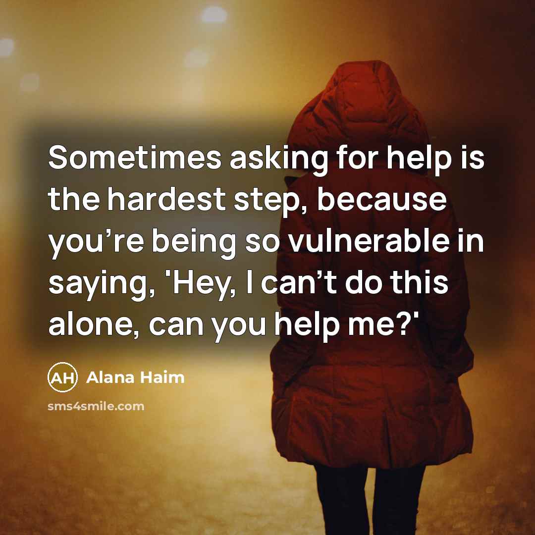 “Sometimes asking for help is the hardest step, because you're being so vulnerable in saying, 'Hey, I can't do this alone, can you help me?'” quote by Alana Haim