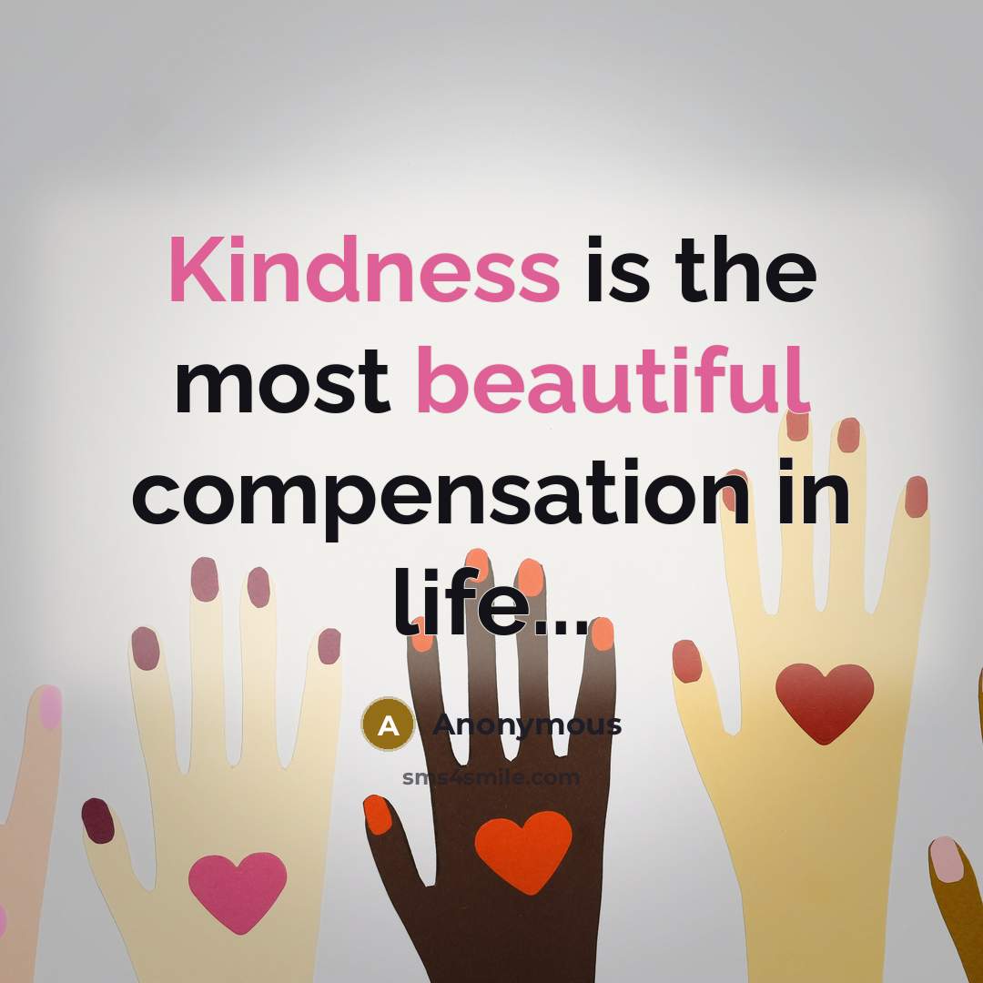 “Kindness is the most beautiful compensation in life...” quote by Anonymous