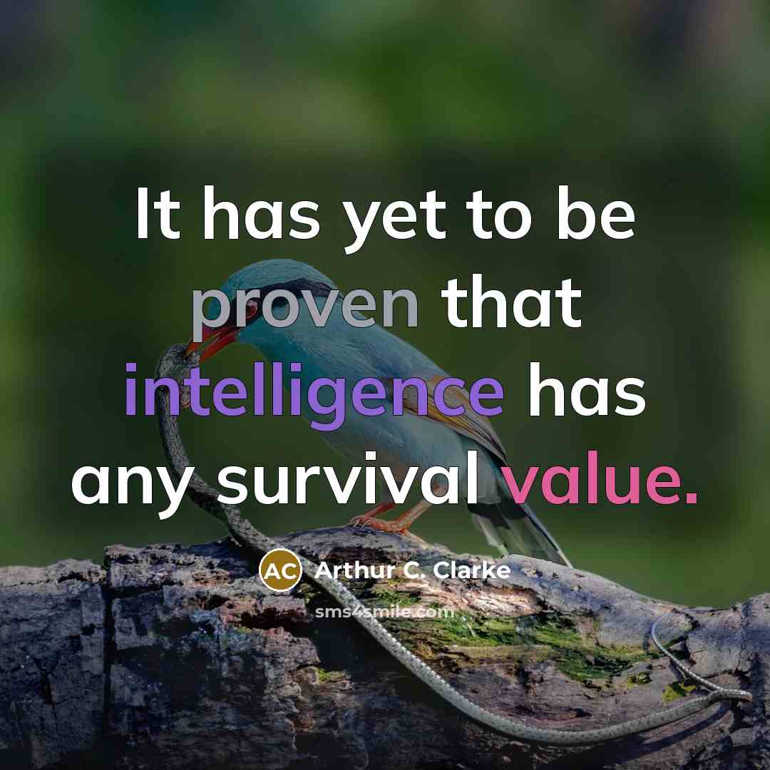 “It has yet to be proven that intelligence has any survival value.” quote by Arthur C. Clarke