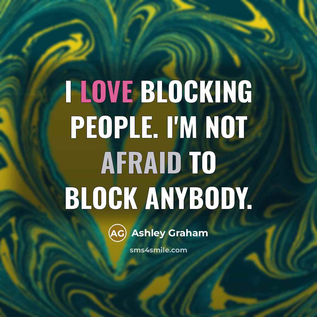 “I love blocking people. I'm not afraid to block anybody.” quote by Ashley Graham