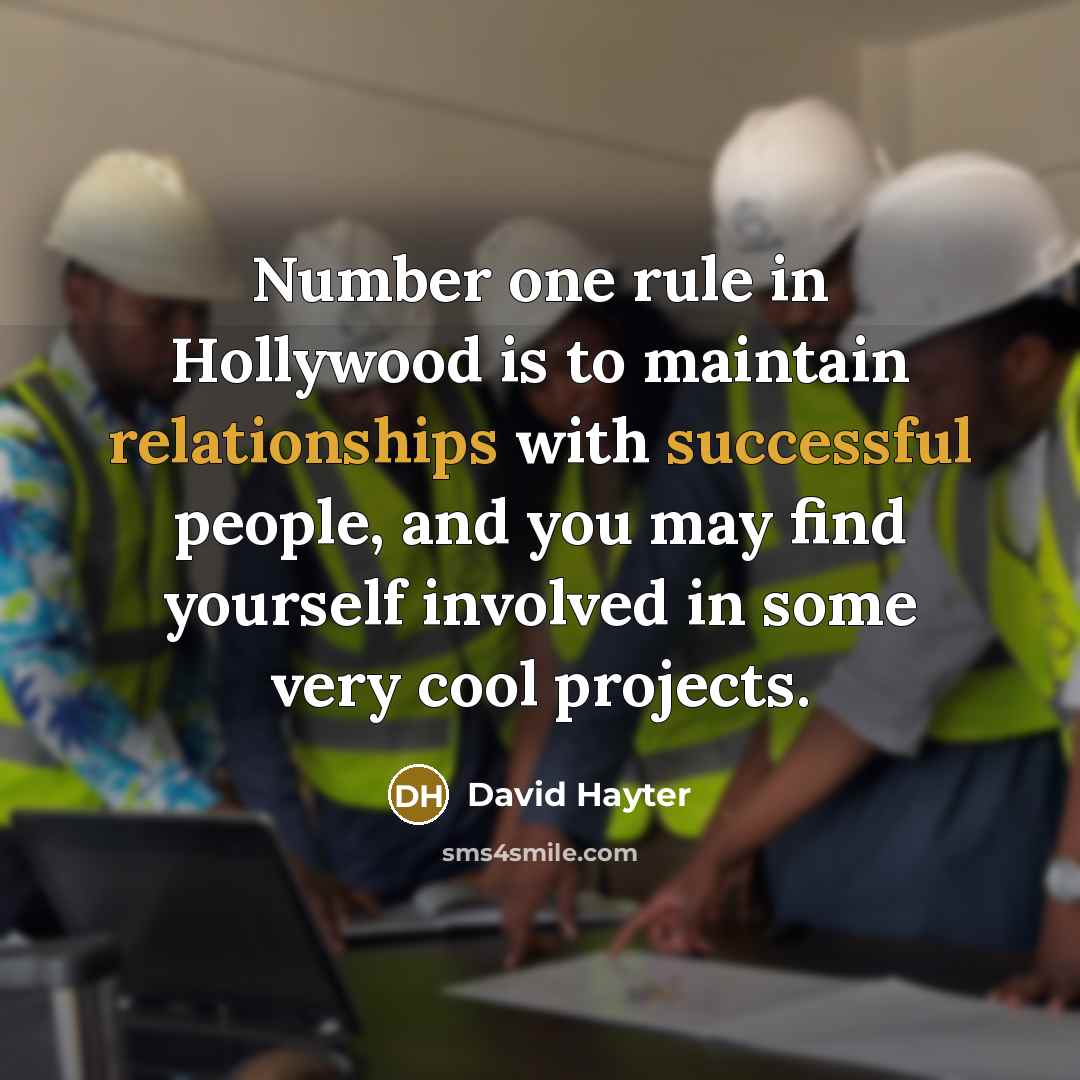 “Number one rule in Hollywood is to maintain relationships with successful people, and you may find yourself involved in some very cool projects.” quote by David Hayter