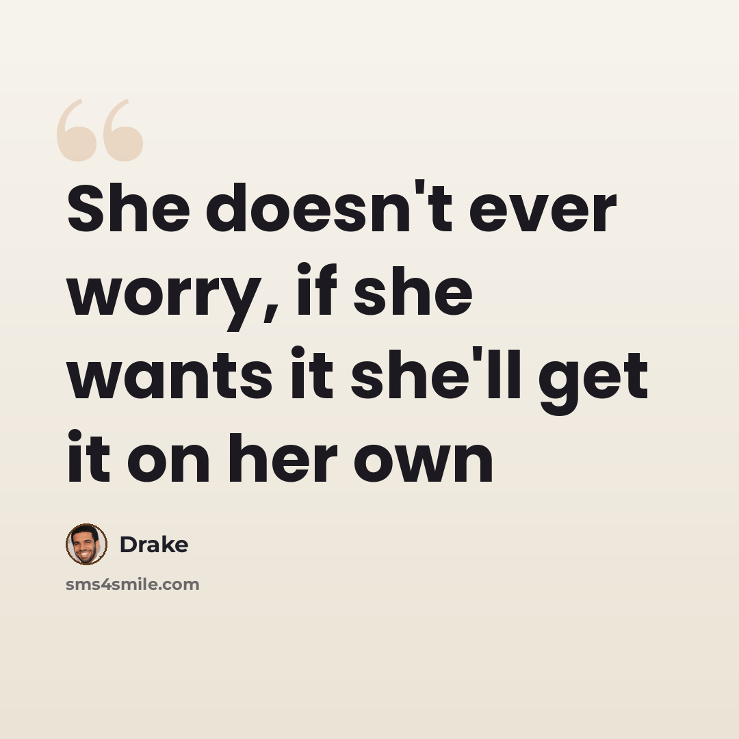 “She doesn't ever worry, if she wants it she'll get it on her own” quote by Drake