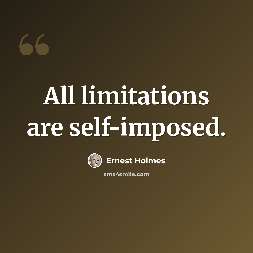 “All limitations are self-imposed.” quote by Ernest Holmes