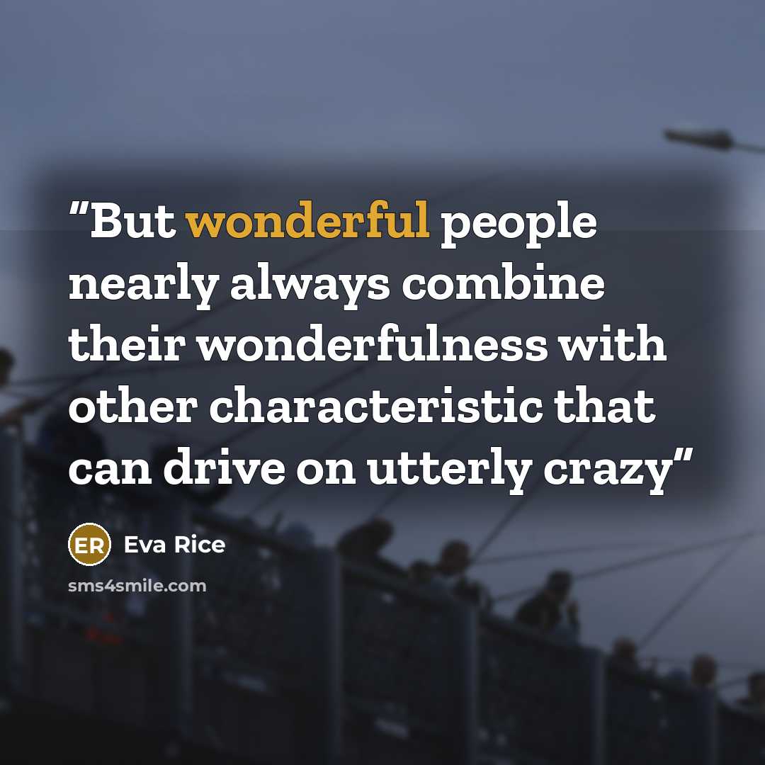 “But wonderful people nearly always combine their wonderfulness with other characteristic that can drive on utterly crazy” quote by Eva Rice