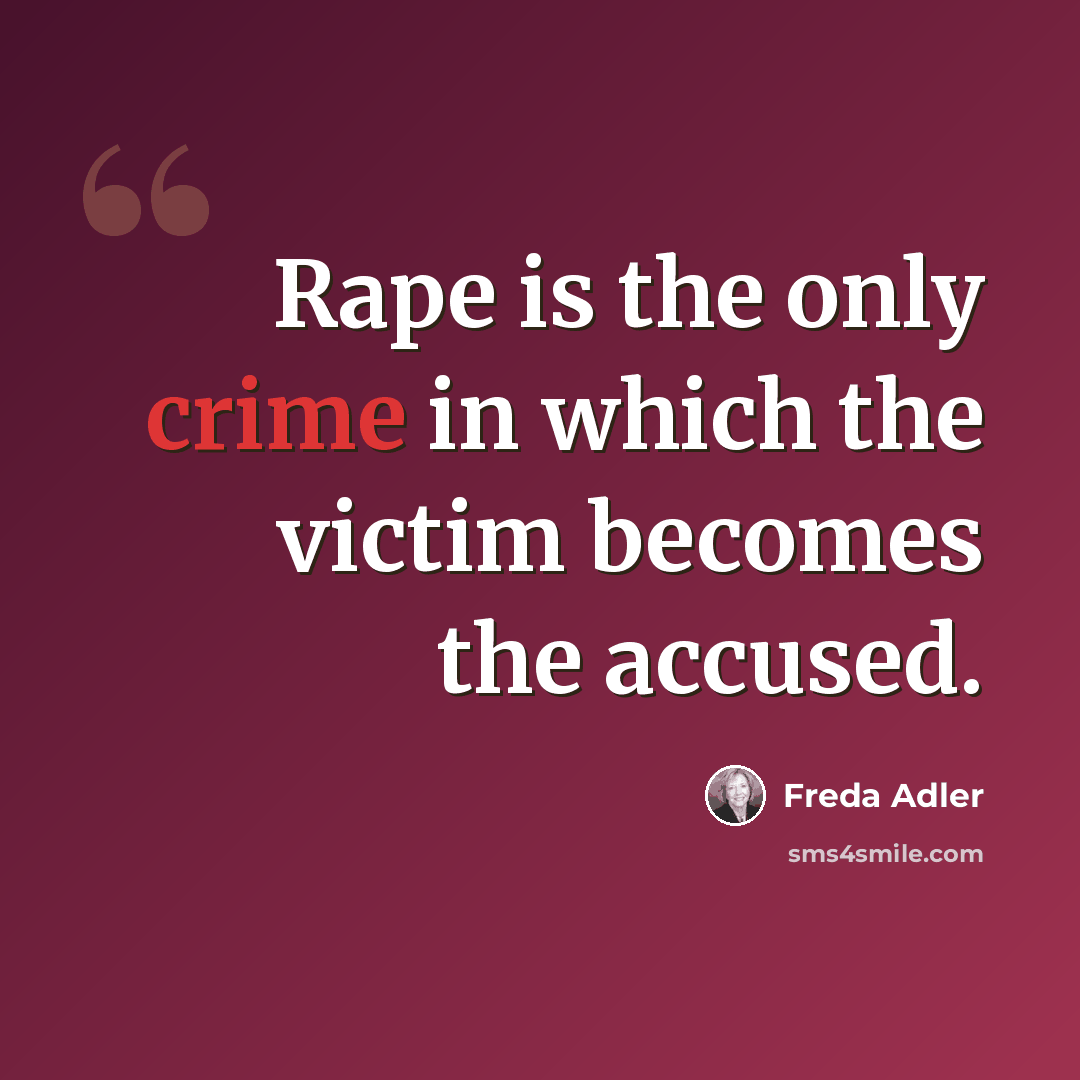 “Rape is the only crime in which the victim becomes the accused.” quote by Freda Adler