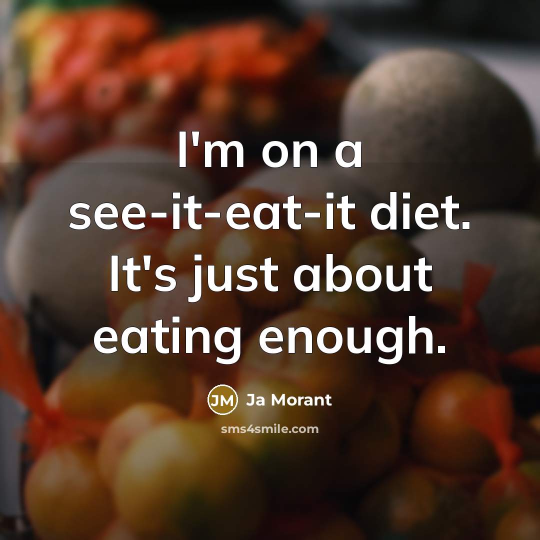 “I'm on a see-it-eat-it diet. It's just about eating enough.” quote by Ja Morant