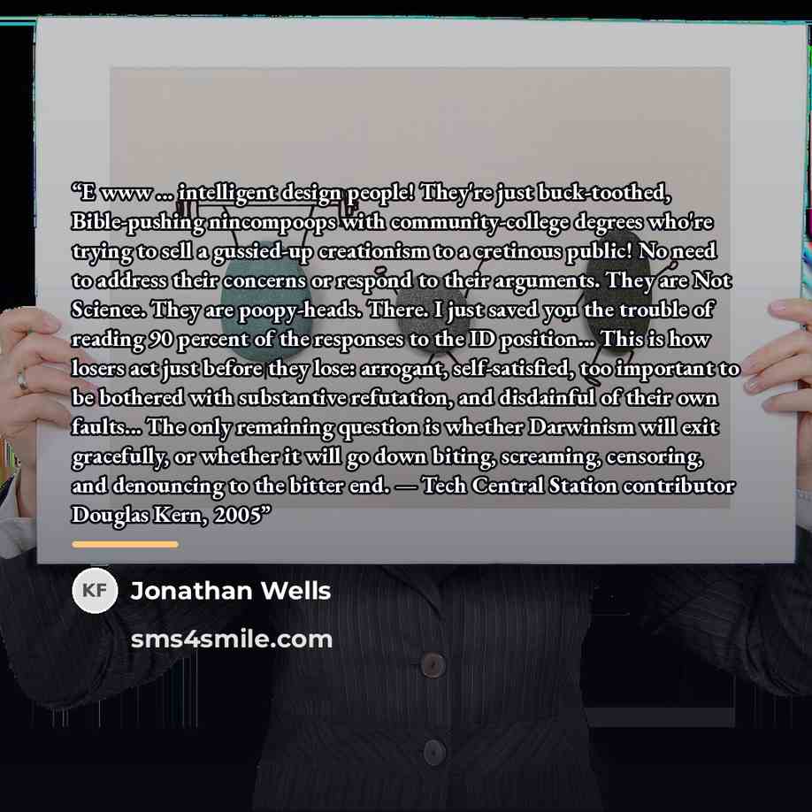 “E www ... intelligent design people! They're just buck-toothed, Bible-pushing nincompoops with community-college degrees who're trying to sell a gussied-up creationism to a cretinous public! No need to address their concerns or respond to their arguments. They are Not Science. They are…” quote by Jonathan Wells