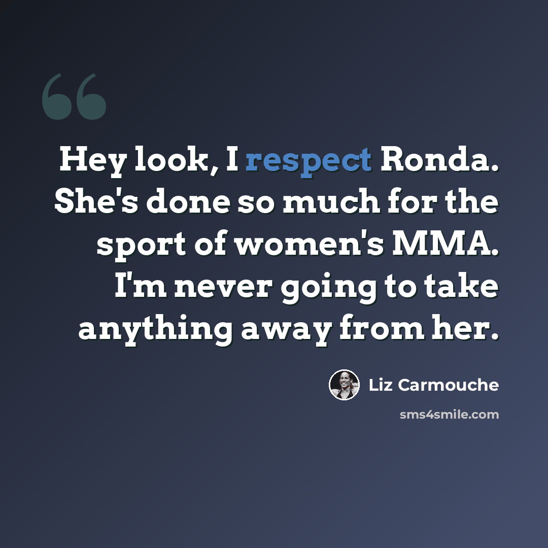 “Hey look, I respect Ronda. She's done so much for the sport of women's MMA. I'm never going to take anything away from her.” quote by Liz Carmouche