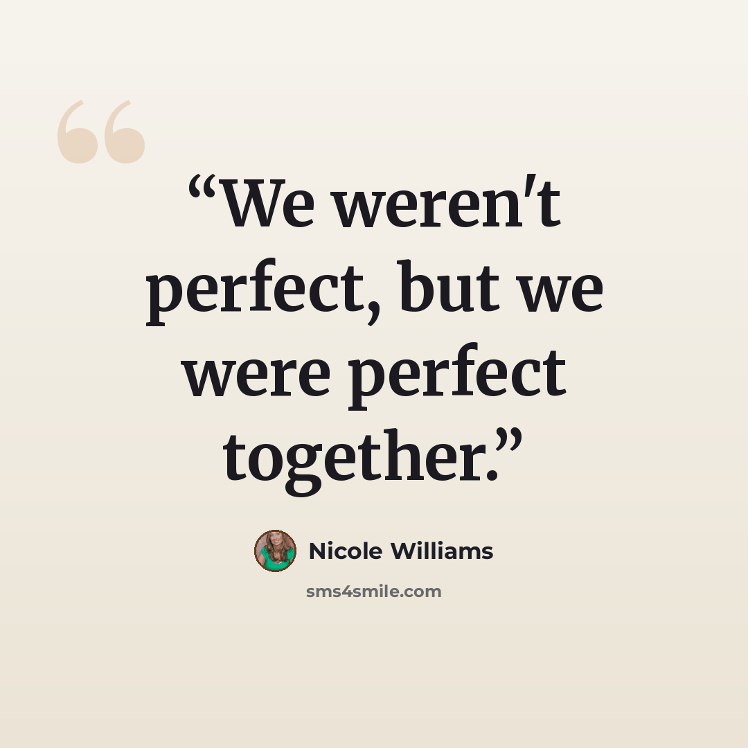 “We weren't perfect, but we were perfect together.” quote by Nicole Williams