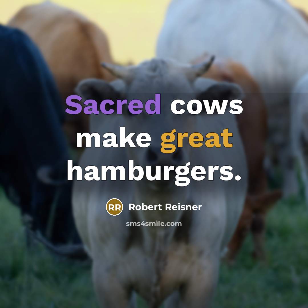 “Sacred cows make great hamburgers.” quote by Robert Reisner