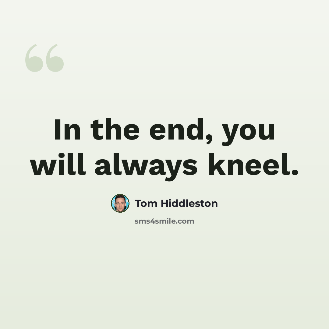 “In the end, you will always kneel.” quote by Tom Hiddleston