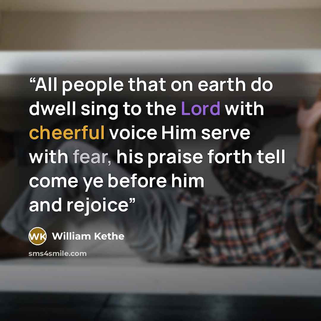 “All people that on earth do dwell sing to the Lord with cheerful voice Him serve with fear, his praise forth tell come ye before him and rejoice” quote by William Kethe