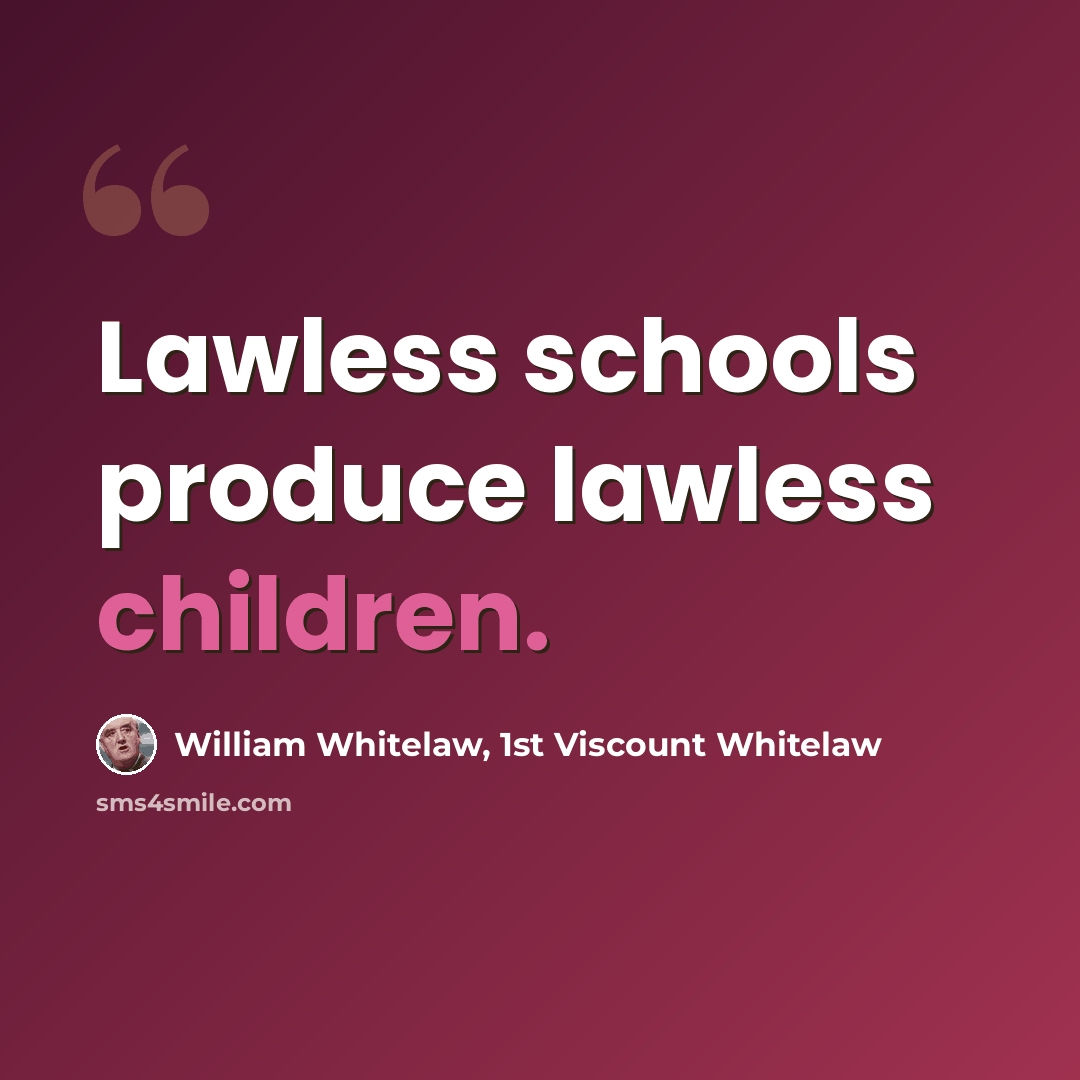 “Lawless schools produce lawless children.” quote by William Whitelaw, 1st Viscount Whitelaw