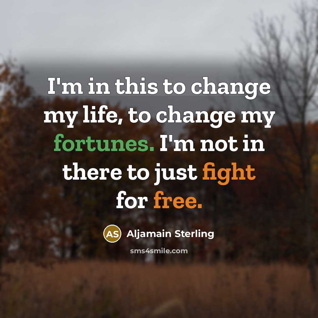 “I'm in this to change my life, to change my fortunes. I'm not in there to just fight for free.” quote by Aljamain Sterling