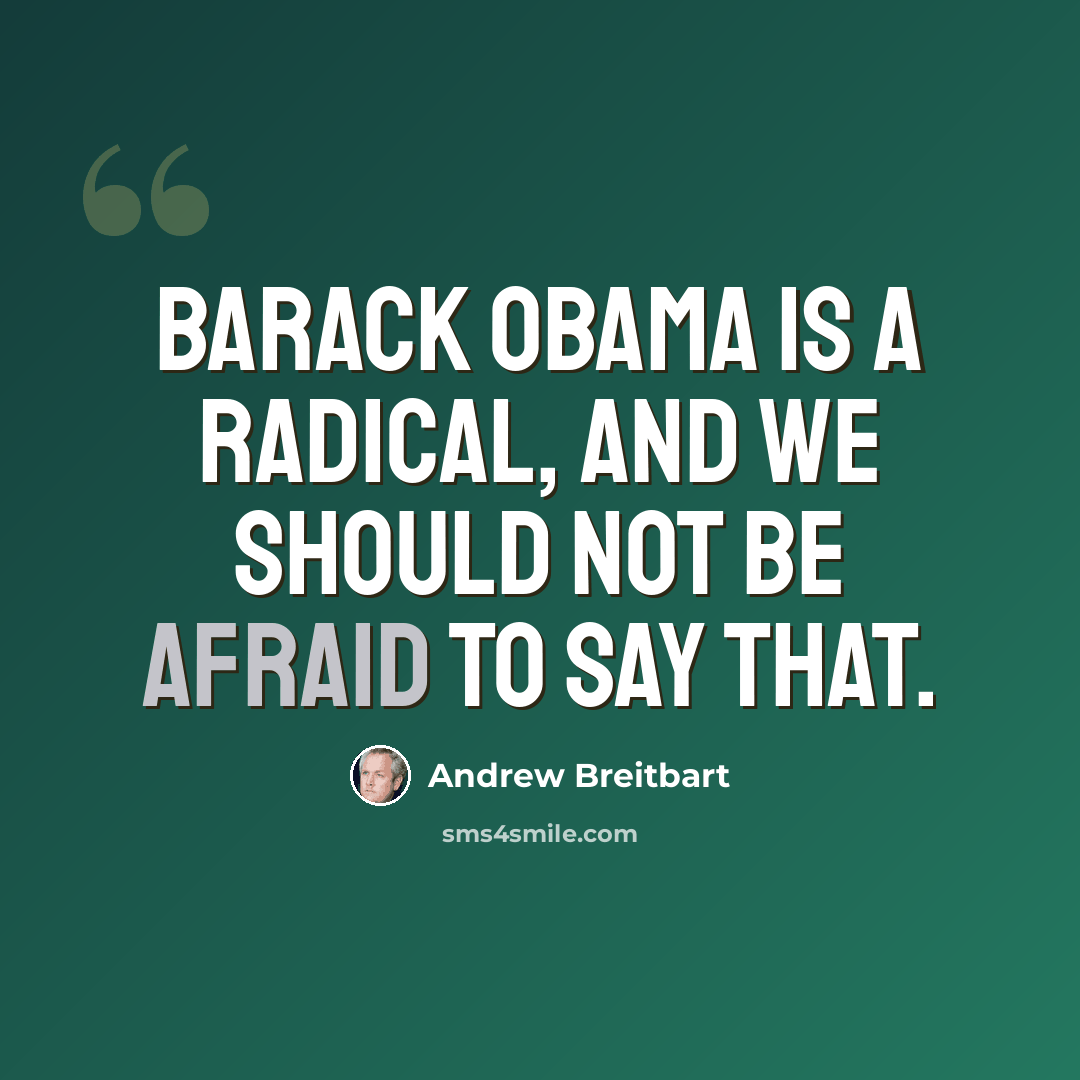 “Barack Obama is a radical, and we should not be afraid to say that.” quote by Andrew Breitbart