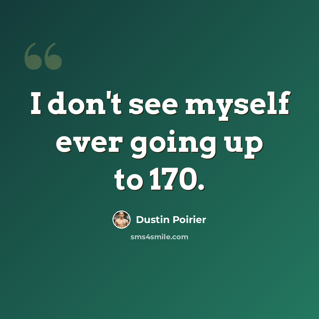 “I don't see myself ever going up to 170.” quote by Dustin Poirier