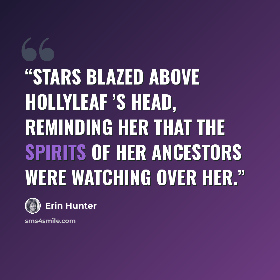 “Stars blazed above Hollyleaf ’s head, reminding her that the spirits of her ancestors were watching over her.” quote by Erin Hunter