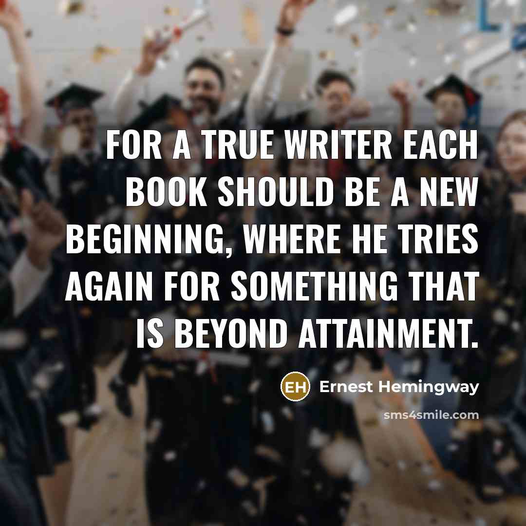 “For a true writer each book should be a new beginning, where he tries again for something that is beyond attainment.” quote by Ernest Hemingway