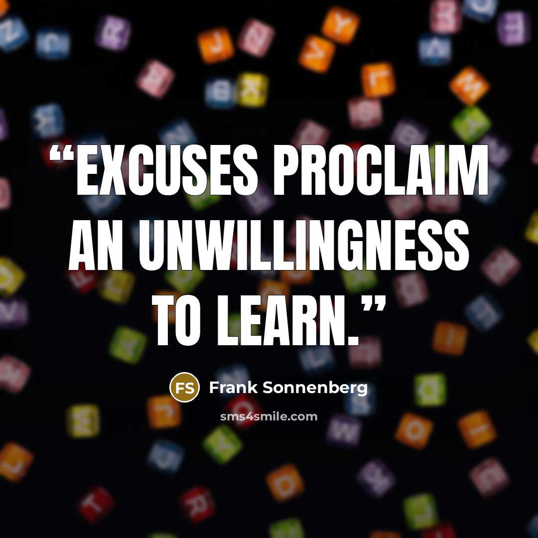 “Excuses proclaim an unwillingness to learn.” quote by Frank Sonnenberg