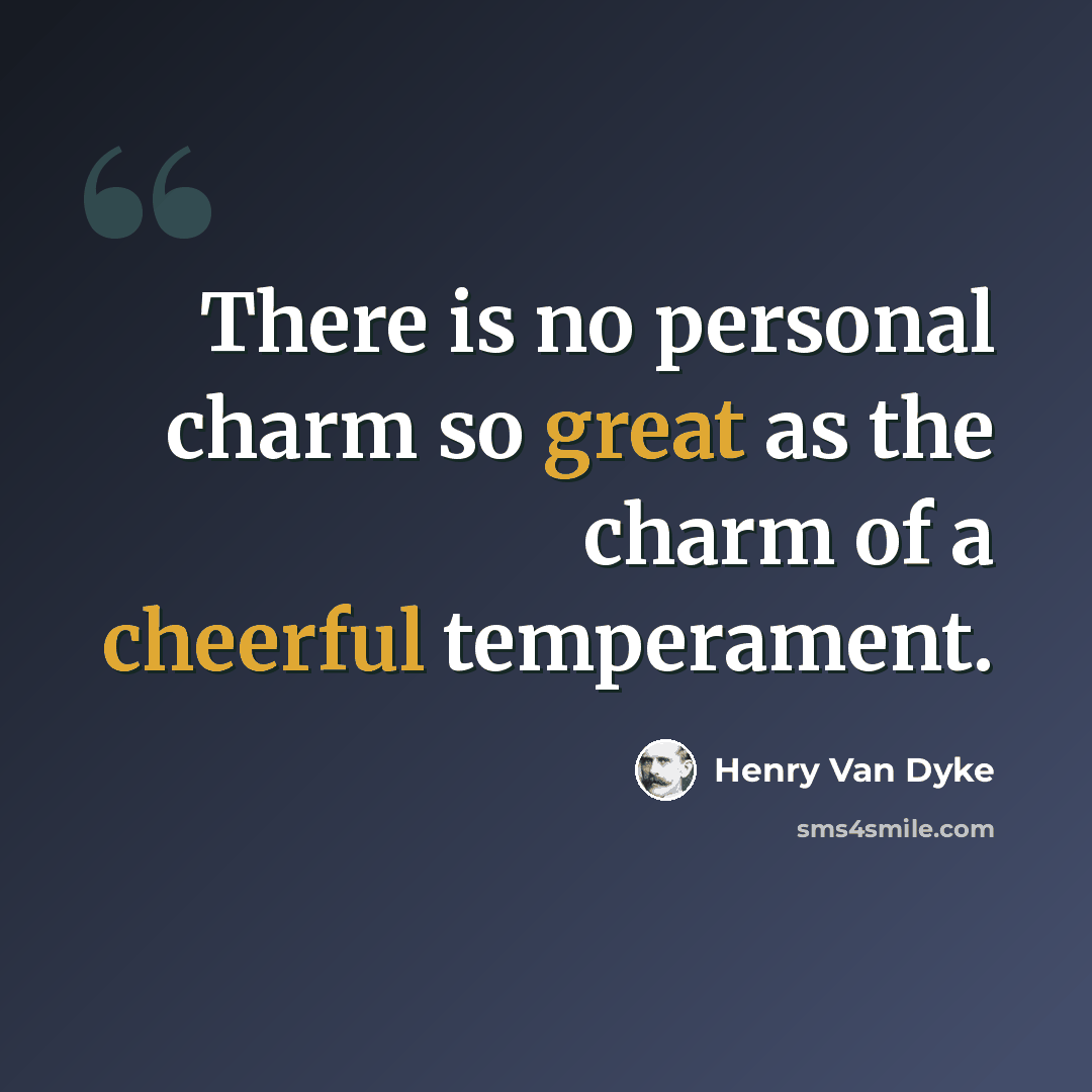 “There is no personal charm so great as the charm of a cheerful temperament.” quote by Henry Van Dyke