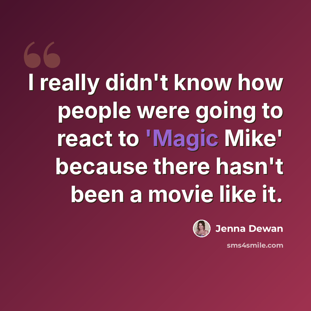 “I really didn't know how people were going to react to 'Magic Mike' because there hasn't been a movie like it.” quote by Jenna Dewan