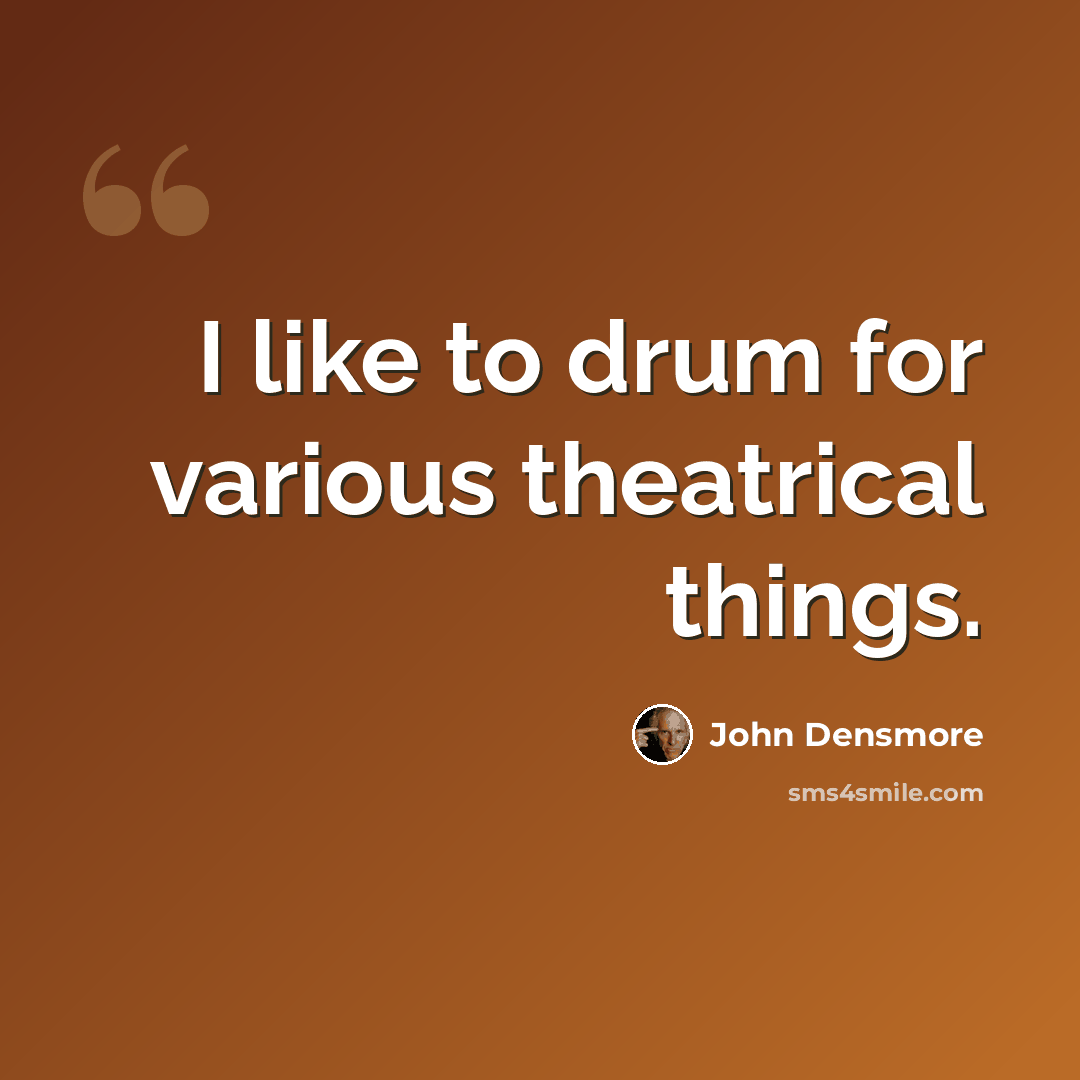 “I like to drum for various theatrical things.” quote by John Densmore