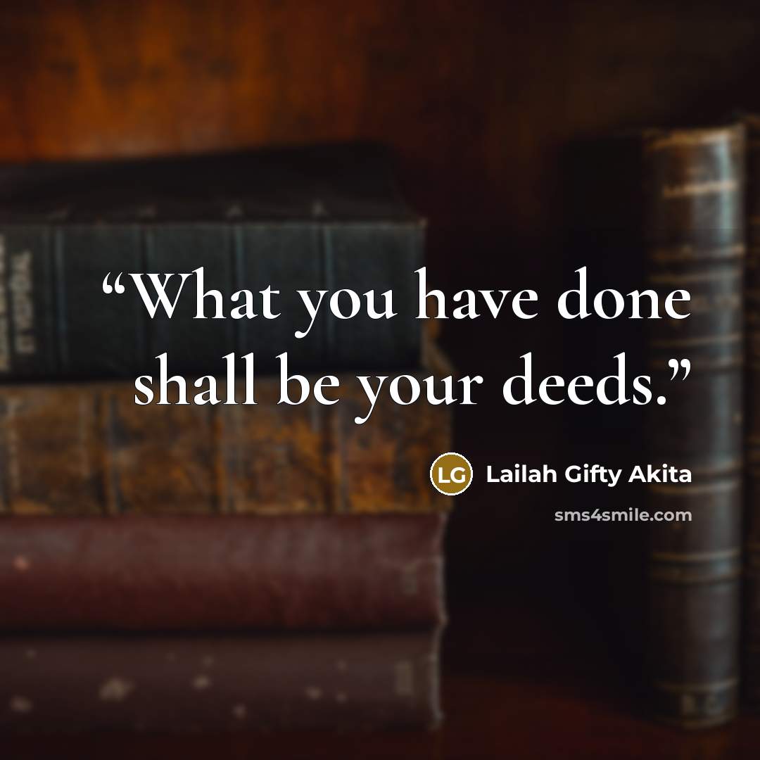 “What you have done shall be your deeds.” quote by Lailah Gifty Akita