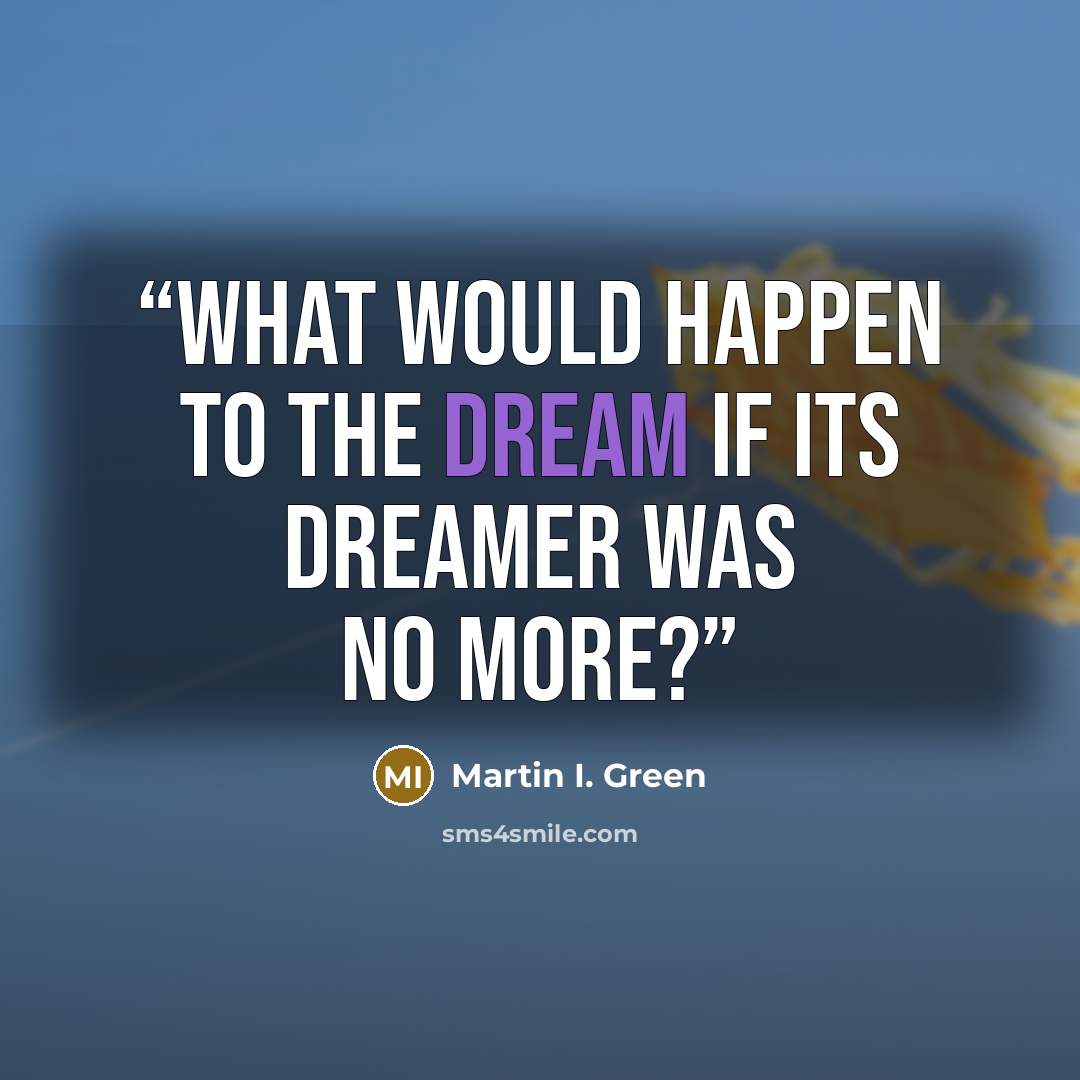 “What would happen to the dream if its dreamer was no more?” quote by Martin I. Green