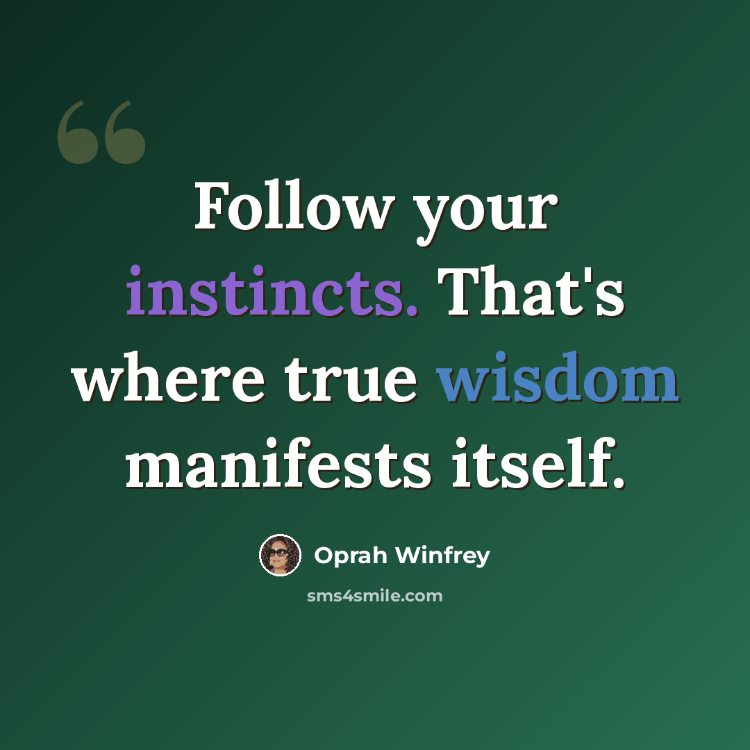 “Follow your instincts. That's where true wisdom manifests itself.” quote by Oprah Winfrey