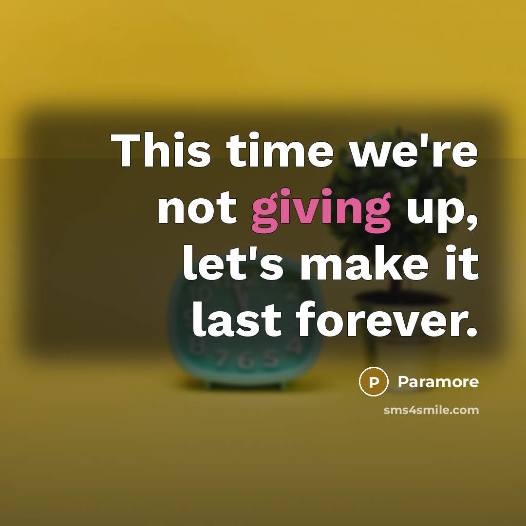 “This time we're not giving up, let's make it last forever.” quote by Paramore