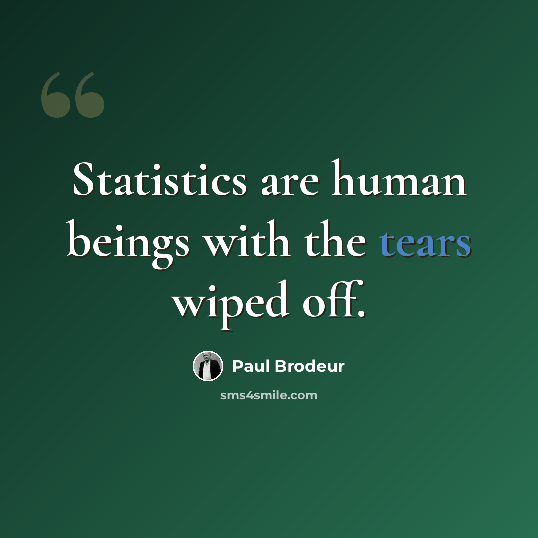 “Statistics are human beings with the tears wiped off.” quote by Paul Brodeur