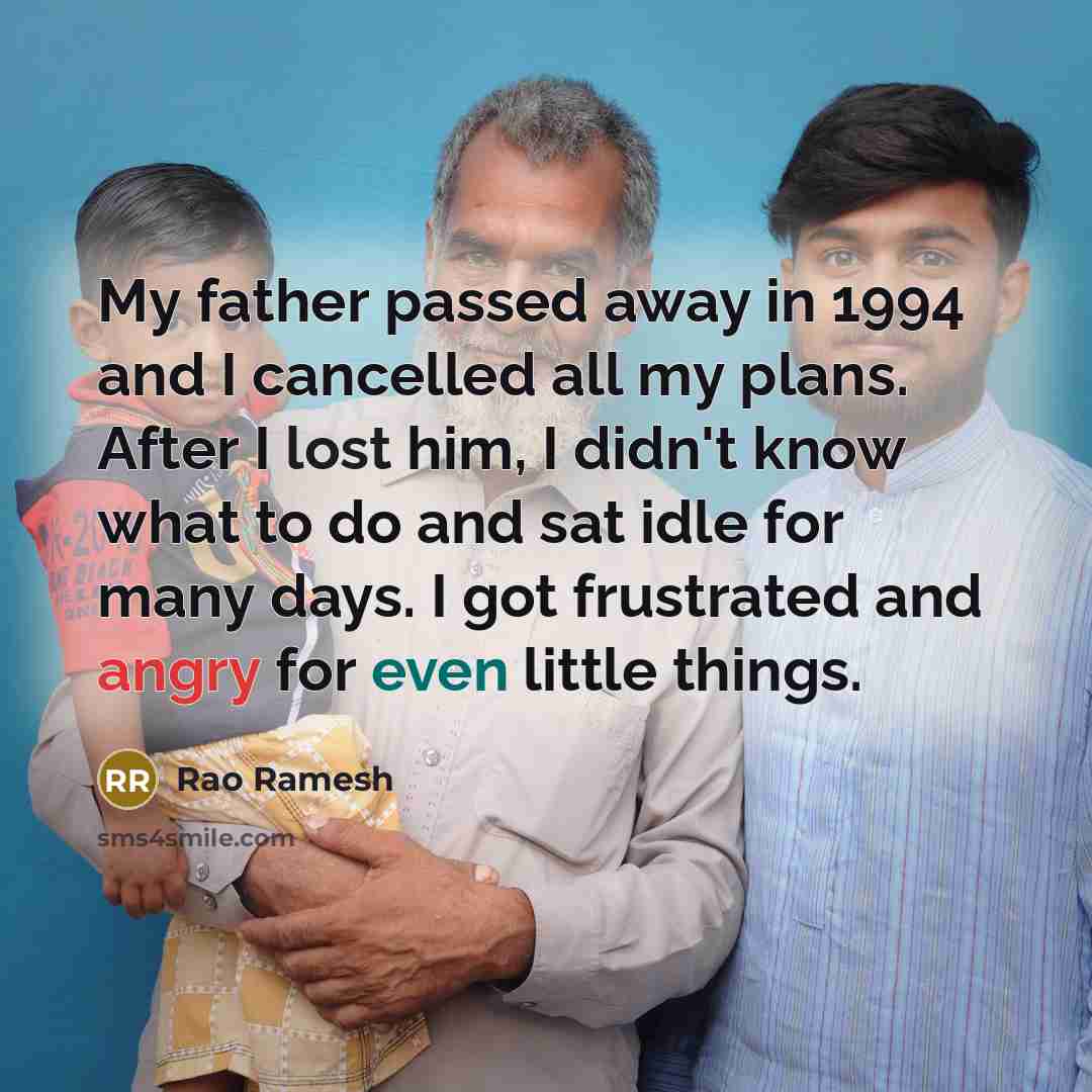 “My father passed away in 1994 and I cancelled all my plans. After I lost him, I didn't know what to do and sat idle for many days. I got frustrated and angry for even little things.” quote by Rao Ramesh