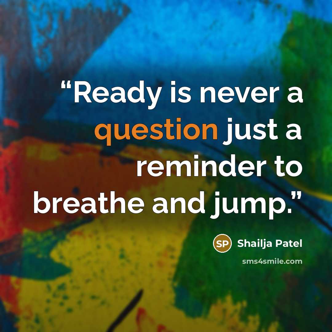 “Ready is never a question just a reminder to breathe and jump.” quote by Shailja Patel