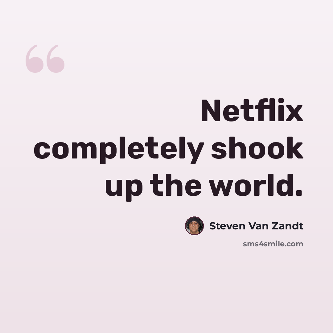 “Netflix completely shook up the world.” quote by Steven Van Zandt